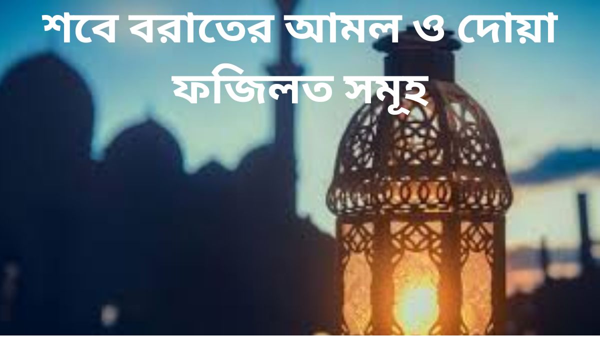 শবে বরাতের আমল ও দোয়া, ফজিলত কি কি